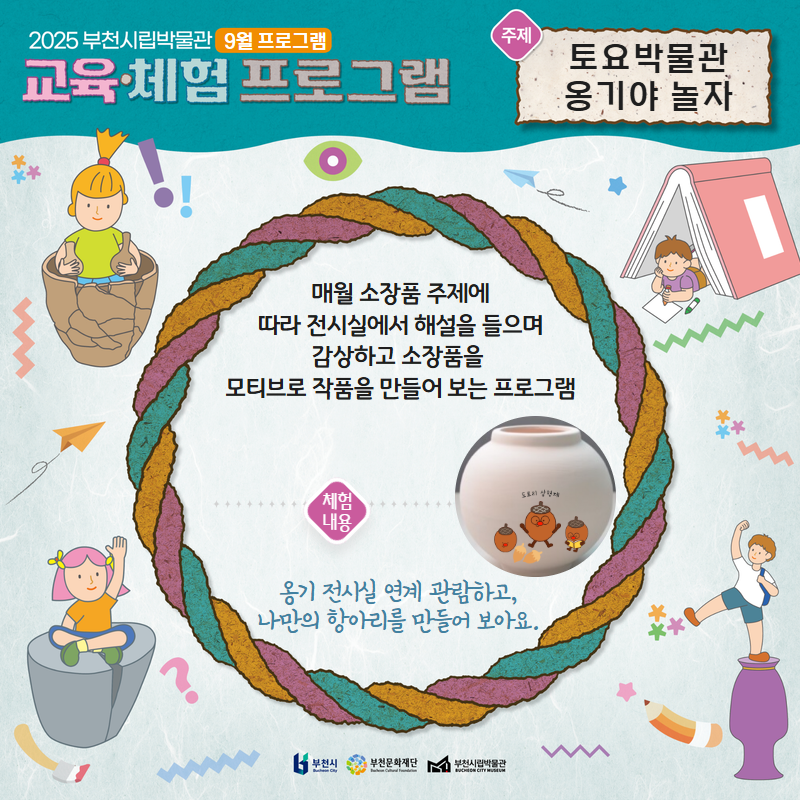 2025 부천시립박물관 9월 프로그램 교육·체험 프로그램/ 토요박물관 옹기야 놀자/매월 소장품 주제에 따라 전시실에서 해설을 들으며 감상하고 소장품을 모티브로 작품을 만들어 보는 프로그램/체험내용 :옹기 전시실 연계 관람하고, 나만의 항아리를 만들어 보아요./부천시 BUCHON CITY/부천문화재단/부천시립박물관
