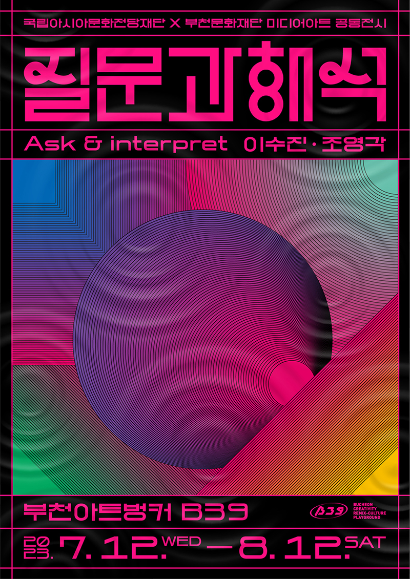 국립아시아문화전당재단 X 부천문화재단 미디어아트 공동전시/질문과해석/Ask & interpret 이수진·조영각/부천아트벙커 B39/2023. 7.12 WED - 8.12 SAT