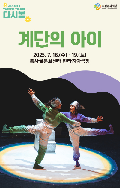 2025 상반기 부천문화재단 어린이공연/다시봄/부천문화재단 (Bucheon Cultural Foundation)/계단의 아이/2025. 7. 16.(수) - 19.(토)/복사골문화센터 판타지아극장