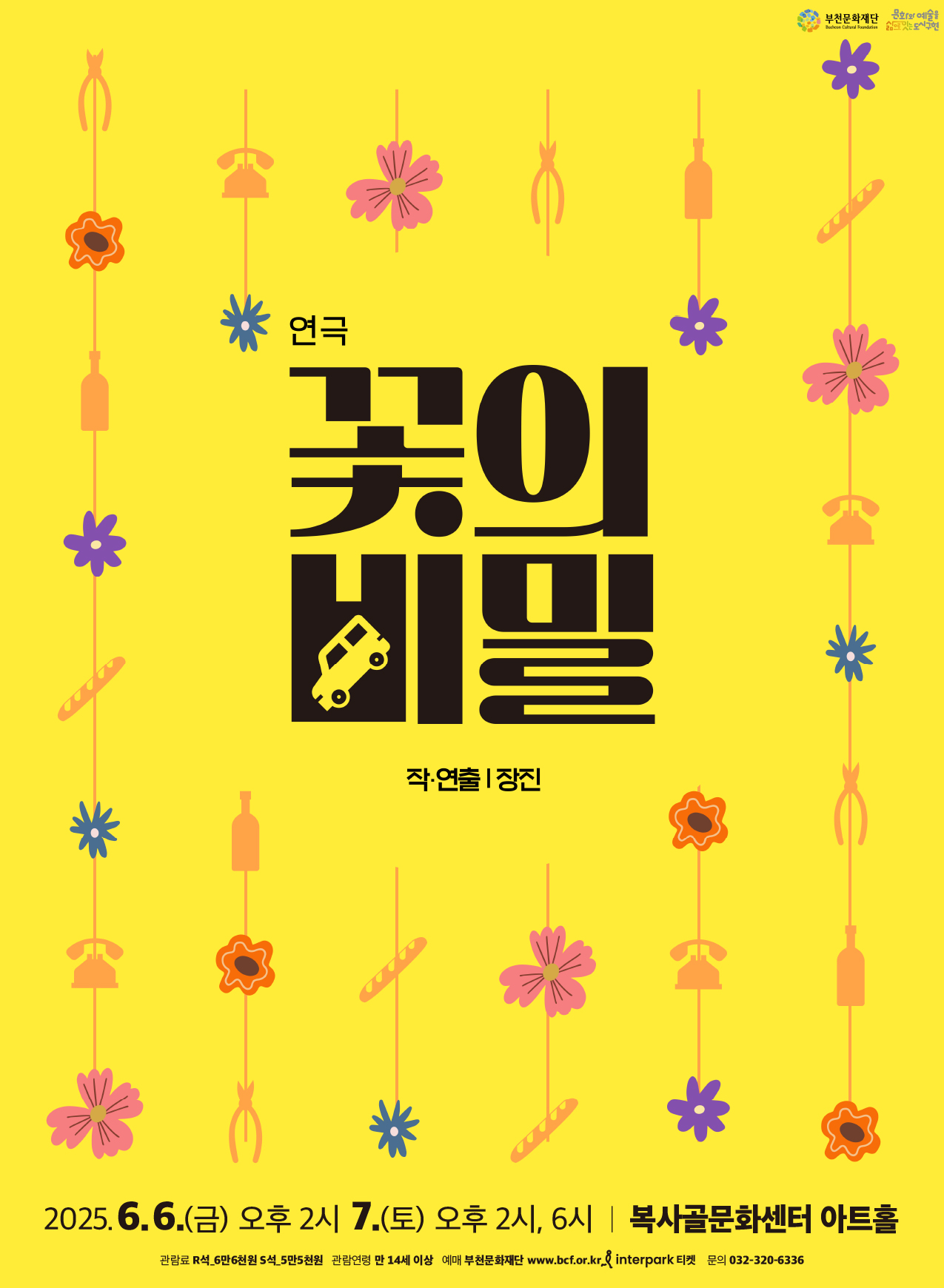부천문화재단 Bucheon Cultural Foundation/문화와 예술을 삶으로 잇는 도시구현/연극 꽃의비밀/작/연출 장진/ 2025.6.6.(금) 오후 2시 7.(토) 오후 2시, 6시 복사골문화센터 아트홀/관람료 : R석_6만6천원 S석 5만5천원/관람연령: 만 14세이상/예매 : 부천문화재단 www.bcf.or.kr/ , 인터파크티켓/문의 : 032-320-6336